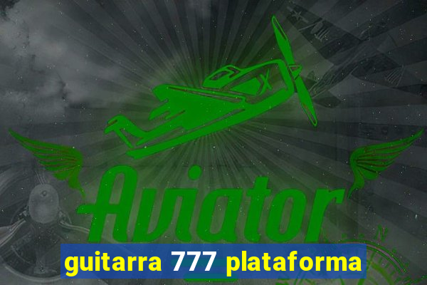 guitarra 777 plataforma